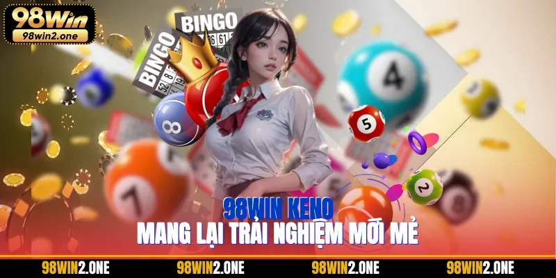 98WIN keno mang lại trải nghiệm mới mẻ