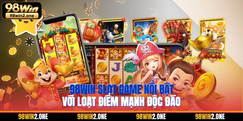 98WIN slot game nổi bật với loạt điểm mạnh độc đáo