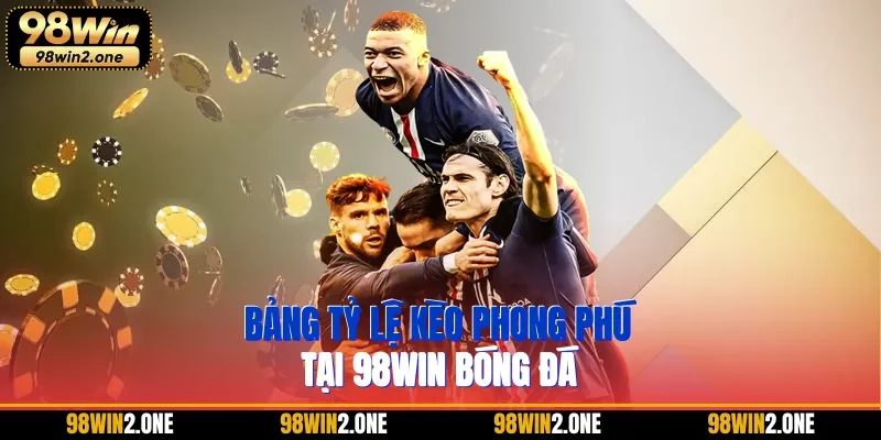 Bảng tỷ lệ kèo phong phú tại 98WIN bóng đá