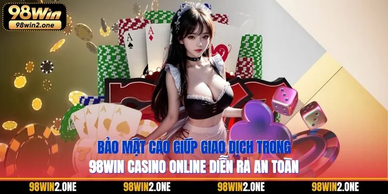 Bảo mật cao giúp giao dịch trong 98WIN casino online diễn ra an toàn