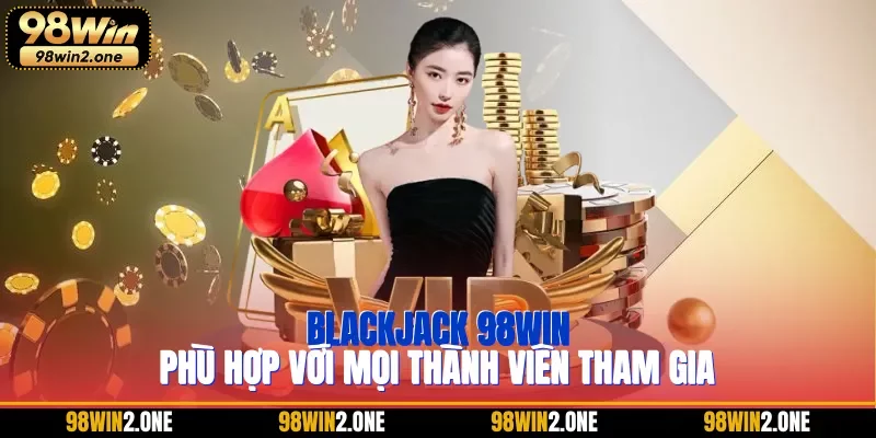 Blackjack 98WIN phù hợp với mọi thành viên tham gia