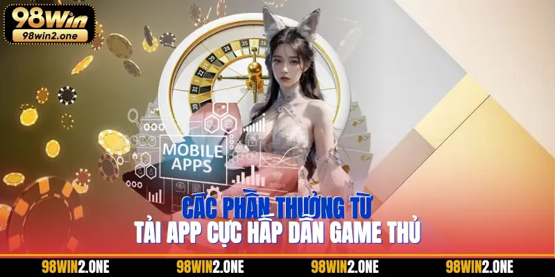 Các phần thưởng từ tải App cực hấp dẫn game thủ