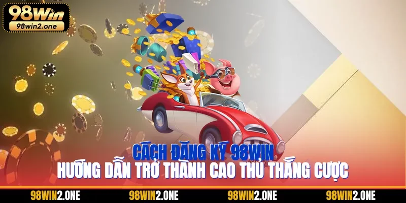 Cách đăng ký 98WIN