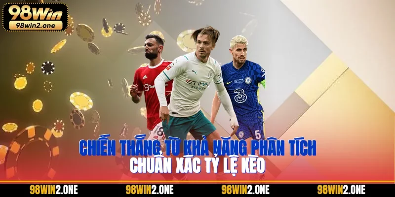 Chiến thắng từ khả năng phân tích chuẩn xác tỷ lệ kèo
