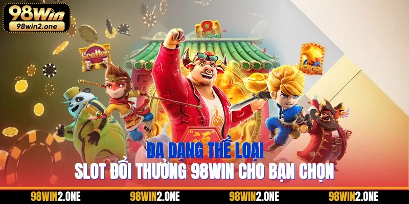 Đa dạng thể loại slot đổi thưởng 98WIN cho bạn chọn