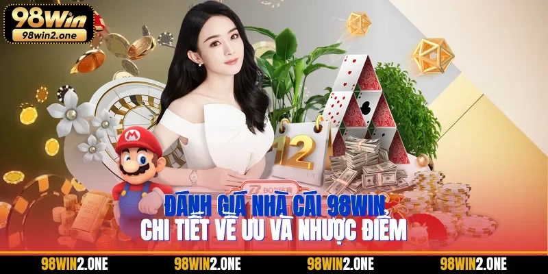 Đánh giá nhà cái 98WIN chi tiết về ưu và nhược điểm