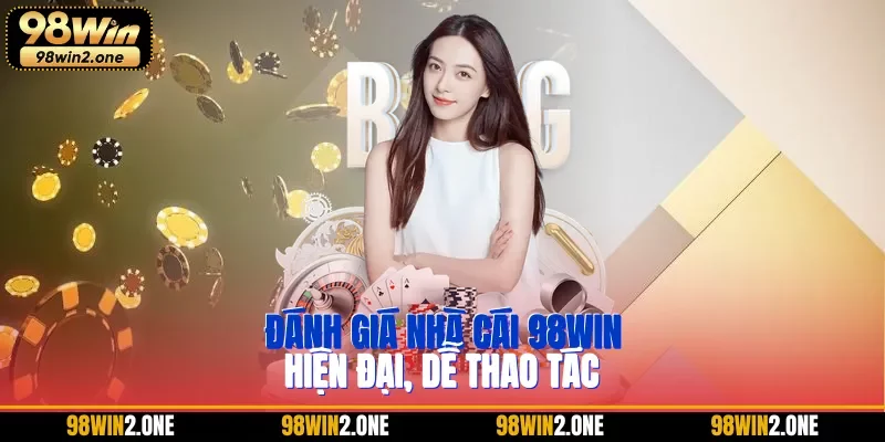 Đánh giá nhà cái 98WIN hiện đại, dễ thao tác