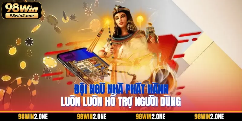 Đội ngũ nhà phát hành luôn luôn hỗ trợ người dùng