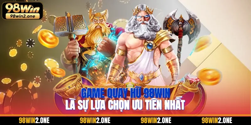 Game quay hũ 98WIN là sự lựa chọn ưu tiên nhất