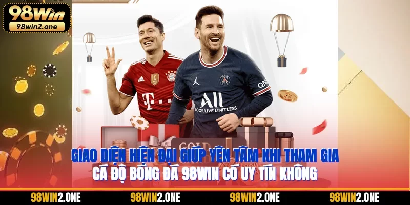 Giao diện hiện đại giúp yên tâm khi tham gia cá độ bóng đá 98WIN có uy tín không.