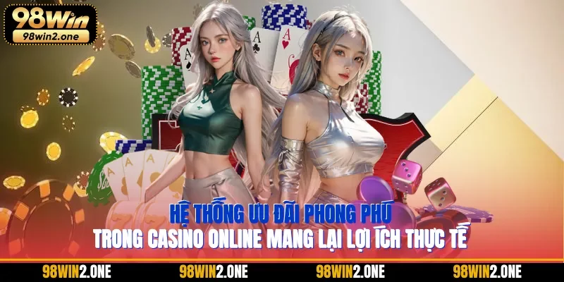 Hệ thống ưu đãi phong phú trong casino online mang lại lợi ích thực tế
