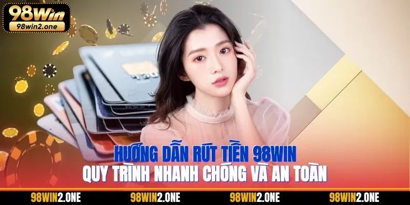 hướng dẫn rút tiền 98WIN