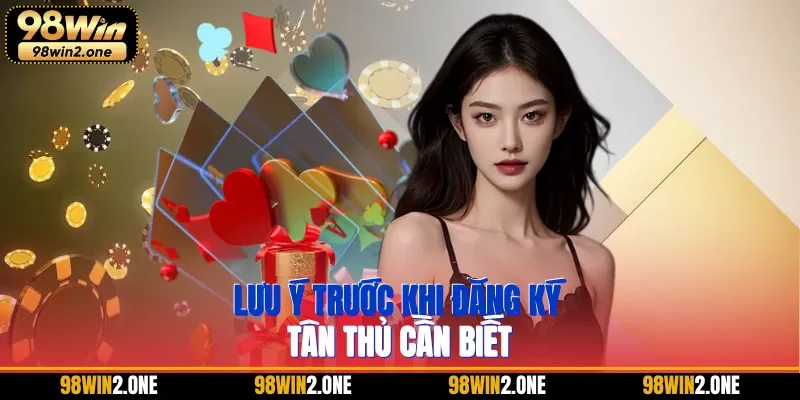 Lưu ý trước khi đăng ký tân thủ cần biết