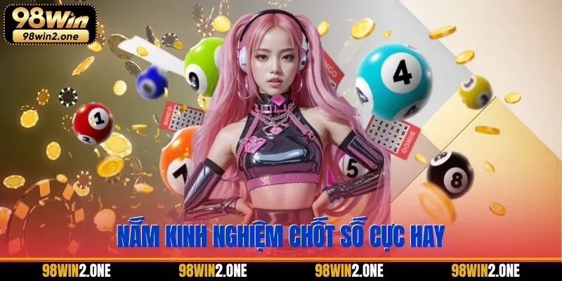 Nắm kinh nghiệm chốt số cực hay