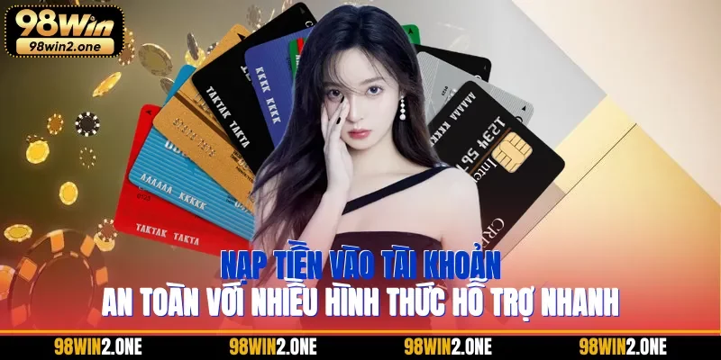 Nạp tiền vào tài khoản an toàn với nhiều hình thức hỗ trợ nhanh