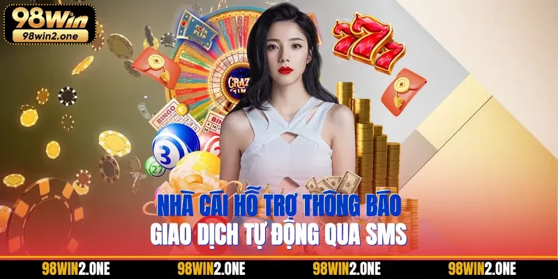 Nhà cái hỗ trợ thông báo giao dịch tự động qua SMS