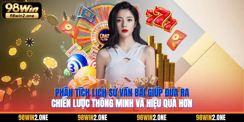 Phân tích lịch sử ván bài giúp đưa ra chiến lược thông minh và hiệu quả hơn