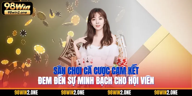 Sân chơi cá cược cam kết đem đến sự minh bạch cho hội viên