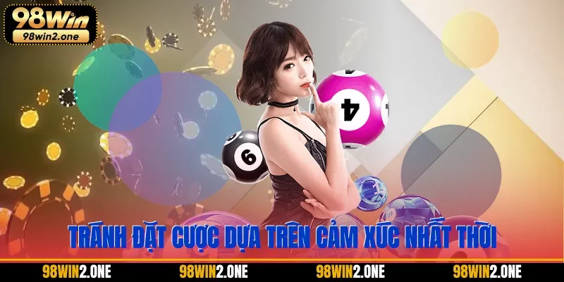 Tránh đặt cược dựa trên cảm xúc nhất thời