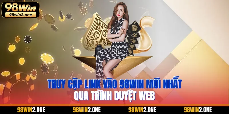 Truy cập link vào 98WIN mới nhất qua trình duyệt web
